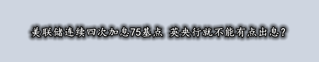 美联储连续四次加息75基点 英央行就不能有点出息？-第1张图片-翡翠网