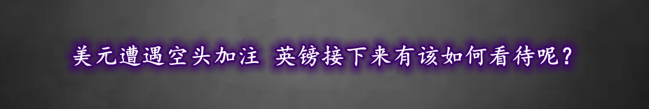 美元遭遇空头加注 英镑接下来有该如何看待呢？-第1张图片-翡翠网