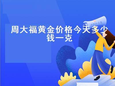 周大福黄金价格今天多少一克2020年04月17日周大福黄金价格今天多少一克-第2张图片-翡翠网